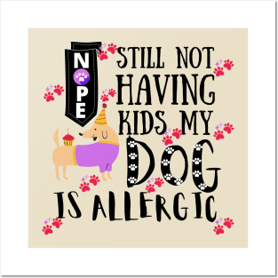 Nope Still Not Having Kids My Dog Is Allergic Posters and Art